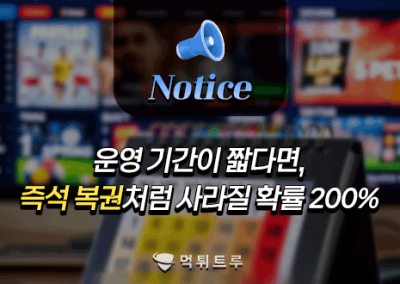 운영 기간이 짧다면, 즉석 복권처럼 사라질 확률 200%